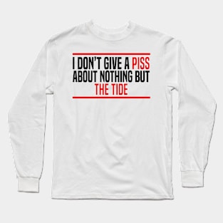 I Don’t Give A Piss About Nothing But The Tide Long Sleeve T-Shirt